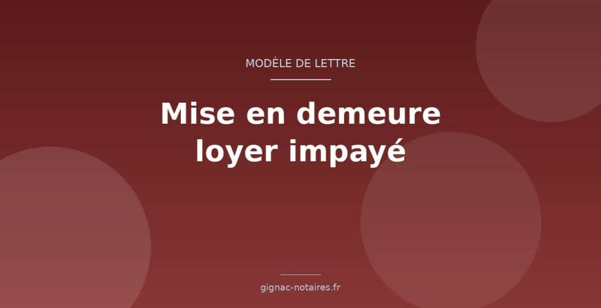 Modèle de lettre de mise en demeure de payer un loyer impayé